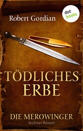 DIE MEROWINGER - Sechster Roman: Tödliches Erbe