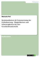 Kommunikation als Voraussetzung der Globalisierung  -  Möglichkeiten und Schwierigkeiten für den Geschichtsunterricht