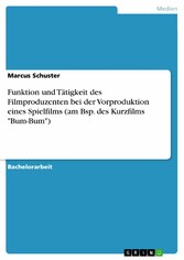 Funktion und Tätigkeit des Filmproduzenten bei der Vorproduktion eines Spielfilms (am Bsp. des Kurzfilms 'Bum-Bum')