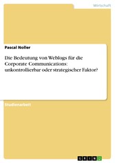 Die Bedeutung von Weblogs für die Corporate Communications: unkontrollierbar oder strategischer Faktor?