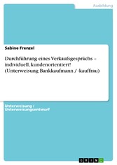 Durchführung eines Verkaufsgesprächs - individuell, kundenorientiert! (Unterweisung Bankkaufmann / -kauffrau)