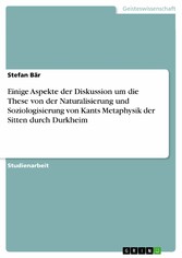 Einige Aspekte der Diskussion um die These von der Naturalisierung und Soziologisierung von Kants Metaphysik der Sitten durch Durkheim