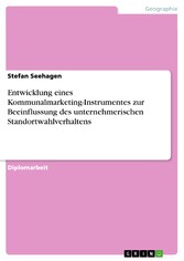 Entwicklung eines Kommunalmarketing-Instrumentes zur Beeinflussung des unternehmerischen Standortwahlverhaltens