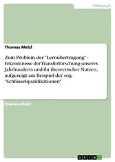 Zum Problem der 'Lernübertragung'  -  Erkenntnisse der Transferforschung unseres Jahrhunderts und ihr theoretischer Nutzen, aufgezeigt am Beispiel der sog. 'Schlüsselqualifikationen'