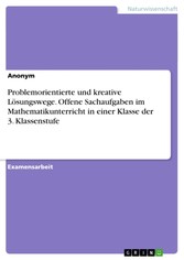 Problemorientierte und kreative Lösungswege. Offene Sachaufgaben im Mathematikunterricht in einer Klasse der 3. Klassenstufe