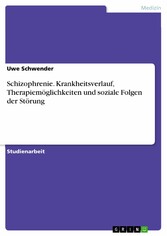 Schizophrenie. Krankheitsverlauf, Therapiemöglichkeiten und soziale Folgen der Störung