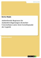 Aufstrebende Regionen für Auslandsverlagerungen deutscher Unternehmen unter dem Gesichtspunkt der Logistik