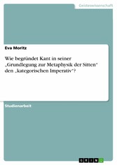 Wie begründet Kant in seiner 'Grundlegung zur Metaphysik der Sitten' den 'kategorischen Imperativ'?