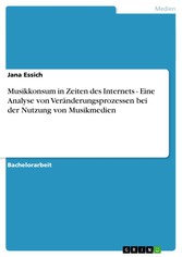 Musikkonsum in Zeiten des Internets - Eine Analyse von Veränderungsprozessen bei der Nutzung von Musikmedien