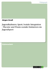 Jugendkulturen, Sport, Soziale Integration - Theorie und Praxis sozialer Initiativen im Jugendsport