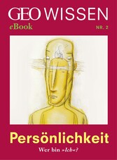 Persönlichkeit: Wer bin »Ich«? (GEO Wissen eBook Nr. 2)