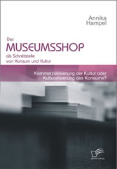 Der Museumsshop als Schnittstelle von Konsum und Kultur. Kommerzialisierung der Kultur oder Kulturalisierung des Konsums?