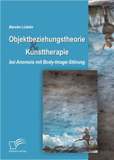 Objektbeziehungstheorie und Kunsttherapie bei Anorexia mit Body-Image-Störung