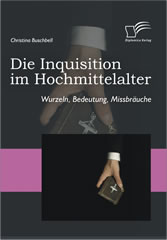 Die Inquisition im Hochmittelalter. Wurzeln, Bedeutung, Missbräuche