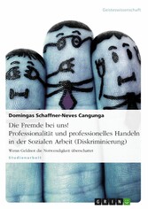 Die Fremde bei uns! Professionalität und professionelles Handeln in der Sozialen Arbeit (Diskriminierung)