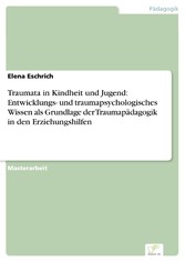 Traumata in Kindheit und Jugend: Entwicklungs- und traumapsychologisches Wissen als Grundlage der Traumapädagogik in den Erziehungshilfen