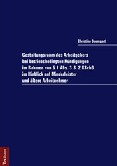 Gestaltungsraum des Arbeitgebers bei betriebsbedingten Kündigungen im Rahmen von § 1 Abs. 3 S. 2 KSchG im Hinblick auf Minderleister und ältere Arbeitnehmer