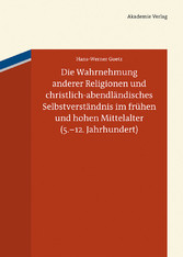 Die Wahrnehmung anderer Religionen und christlich-abendländisches Selbstverständnis im frühen und hohen Mittelalter (5.-12. Jahrhundert)