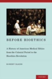 Before Bioethics: A History of American Medical Ethics from the Colonial Period to the Bioethics Revolution