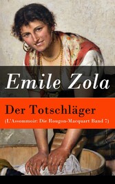 Der Totschläger (L'Assommoir: Die Rougon-Macquart Band 7)