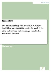 Die Finanzierung der Technical Colleges im US-Bundesstaat Wisconsin als Modell für eine zukünftige selbständige berufliche Schule in Hessen