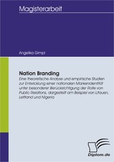 Nation Branding: Eine theoretische Analyse und empirische Studien zur Entwicklung einer nationalen Markenidentität unter besonderer Berücksichtigung der Rolle von Public Relations, dargestellt am Beispiel von Litauen, Lettland und Nigeria