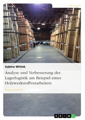 Analyse und Verbesserung der Lagerlogistik am Beispiel eines Holzwerkstoffverarbeiters