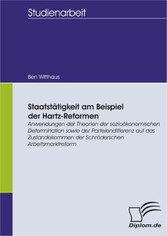 Staatstätigkeit am Beispiel der Hartz-Reformen: Anwendungen der Theorien der sozioökonomischen Determination sowie der Parteiendifferenz auf das Zustandekommen der Schröderschen Arbeitsmarktreform