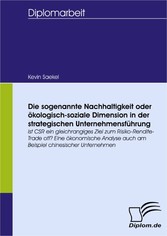 Die sogenannte Nachhaltigkeit oder ökologisch-soziale Dimension in der strategischen Unternehmensführung: Ist CSR ein gleichrangiges Ziel zum Risiko-Rendite-Trade off? Eine ökonomische Analyse auch am Beispiel chinesischer Unternehmen