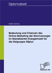 Bedeutung und Chancen des Online-Marketing der Stromversorger im liberalisierten Energiemarkt für die Zielgruppe 50plus