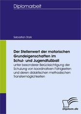 Der Stellenwert der motorischen Grundeigenschaften im Schul- und Jugendfußball unter besonderer Berücksichtigung der Schulung von koordinativen Fähigkeiten und deren didaktischen methodischen Transfermöglichkeiten