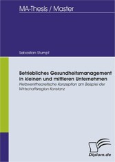 Betriebliches Gesundheitsmanagement in kleinen und mittleren Unternehmen: Netzwerktheoretische Konzeption am Beispiel der Wirtschaftsregion Konstanz