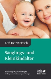 Säuglings- und Kleinkindalter (Bindungspsychotherapie, Bd.)