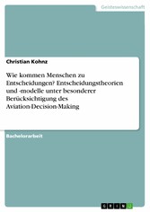 Wie kommen Menschen zu Entscheidungen? Entscheidungstheorien und -modelle unter besonderer Berücksichtigung des Aviation-Decision-Making