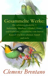 Gesammelte Werke: Die schönsten Gedichte + Italienische Märchen + Gockel, Hinkel und Gackeleia + Geschichte vom braven Kasperl und dem schönen Annerl und mehr