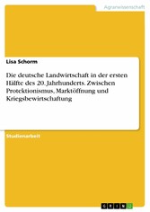 Die deutsche Landwirtschaft in der ersten Hälfte des 20. Jahrhunderts. Zwischen Protektionismus, Marktöffnung und Kriegsbewirtschaftung