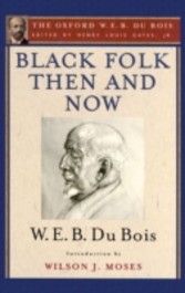 Black Folk Then and Now (The Oxford W.E.B. Du Bois): An Essay in the History and Sociology of the Negro Race