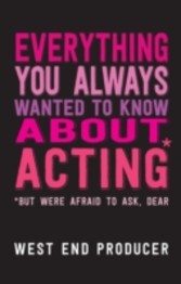 Everything You Always Wanted To Know About Acting (But Were Afraid To Ask, Dear)