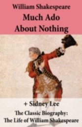 Much Ado About Nothing (The Unabridged Play) + The Classic Biography: The Life of William Shakespeare