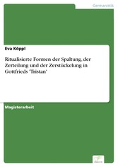 Ritualisierte Formen der Spaltung, der Zerteilung und der Zerstückelung in Gottfrieds 'Tristan'