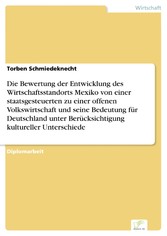 Die Bewertung der Entwicklung des Wirtschaftsstandorts Mexiko von einer staatsgesteuerten zu einer offenen Volkswirtschaft und seine Bedeutung für Deutschland unter Berücksichtigung kultureller Unterschiede