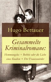 Gesammelte Kriminalromane: Hemmungslos + Bobbie oder die Liebe eines Knaben + Der Frauenmörder