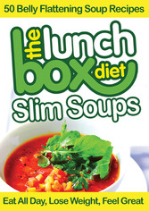 The Lunch Box Diet: Slim Soups - 50 Belly Flattening Soup Recipes