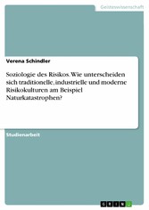 Soziologie des Risikos. Wie unterscheiden sich traditionelle, industrielle und moderne Risikokulturen am Beispiel Naturkatastrophen?