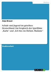 Schule und Jugend im geteilten Deutschland. Ein Vergleich der Spielfilme 'Karla' und 'Ich bin ein Elefant, Madame'