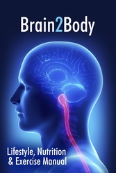 Brain2Body Lifestyle, Nutrition and Exercise Manual