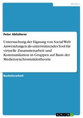 Untersuchung der Eignung von Social Web Anwendungen als unterstützendes Tool für virtuelle Zusammenarbeit und Kommunikation in Gruppen auf Basis der Mediensynchronizitätstheorie