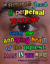 A Rising Flood of Perpetual Thought from the Annoying Brain of the Ugliest Man in the World