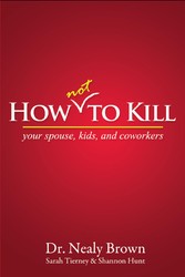 How Not To Kill: Your Spouse, Coworkers, and Kids