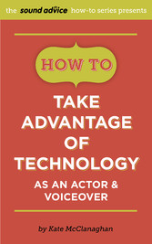 How To Take Advantage of Technology as an Actor & Voiceover